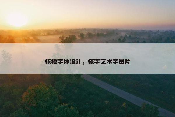 核模字体设计，核字艺术字图片