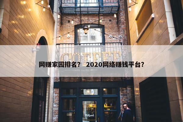 网赚家园排名？ 2020网络赚钱平台？