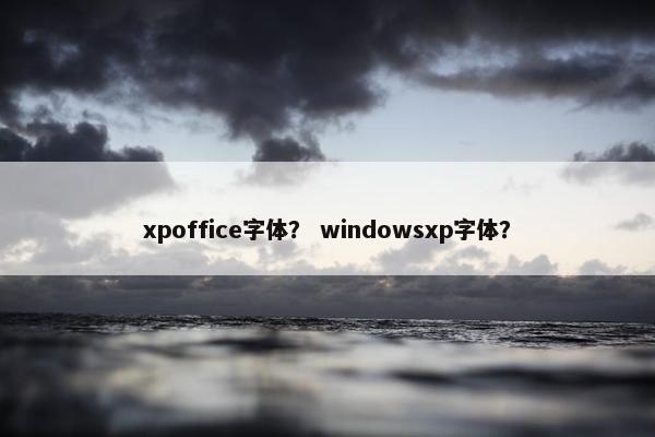 xpoffice字体？ windowsxp字体？