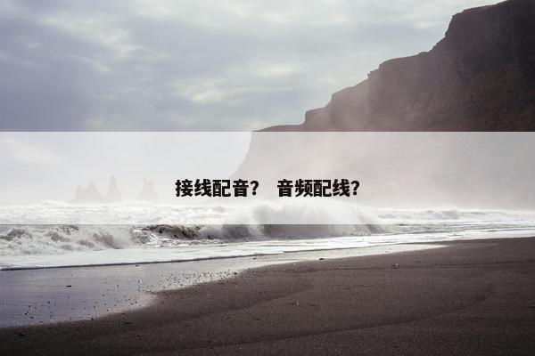接线配音？ 音频配线？