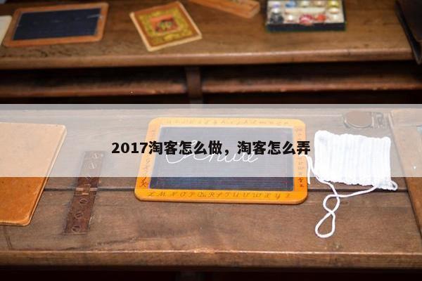 2017淘客怎么做，淘客怎么弄