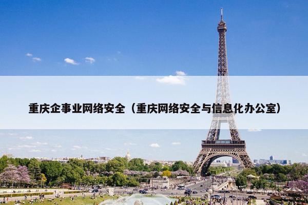 重庆企事业网络安全（重庆网络安全与信息化办公室）