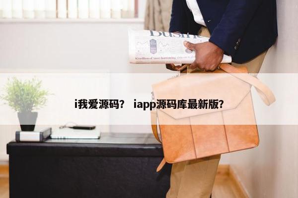 i我爱源码？ iapp源码库最新版？