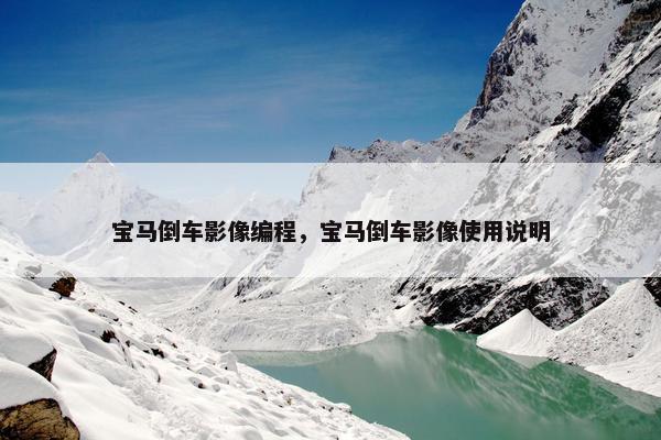 宝马倒车影像编程，宝马倒车影像使用说明