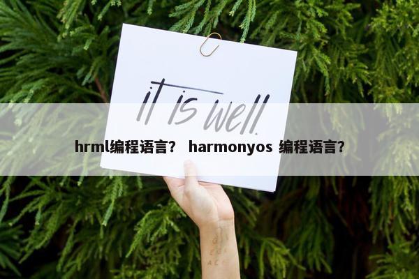 hrml编程语言? harmonyos 编程语言? hrml编程语言? harmonyos 编程语言?