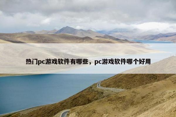 热门pc游戏软件有哪些，pc游戏软件哪个好用