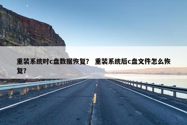 重装系统时c盘数据恢复？ 重装系统后c盘文件怎么恢复？