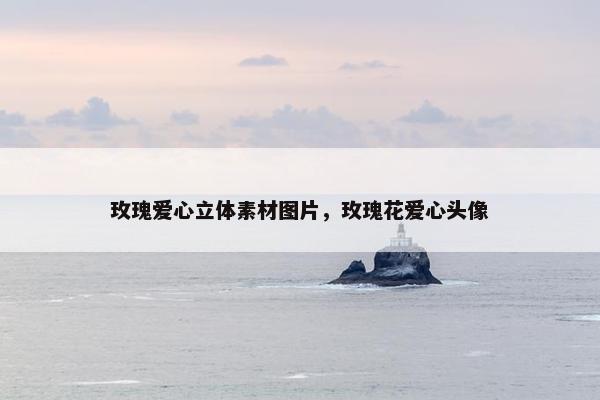 玫瑰爱心立体素材图片，玫瑰花爱心头像