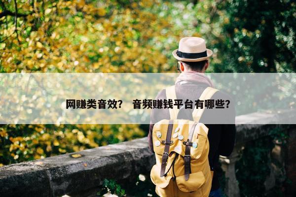 网赚类音效？ 音频赚钱平台有哪些？