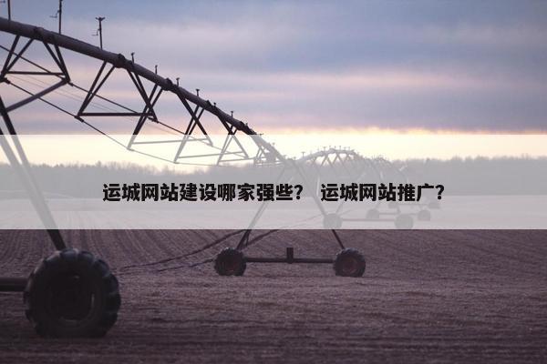 运城网站建设哪家强些？ 运城网站推广？