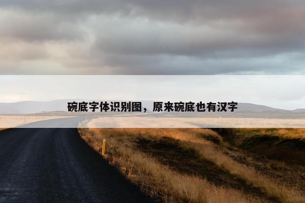 碗底字体识别图,原来碗底也有汉字 碗底字体识别图,原来碗底也有汉字