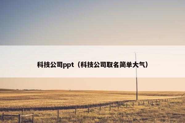 科技公司ppt（科技公司取名简单大气）