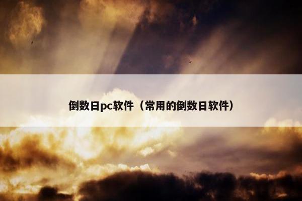 倒数日pc软件（常用的倒数日软件）