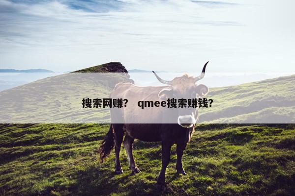 搜索网赚？ qmee搜索赚钱？