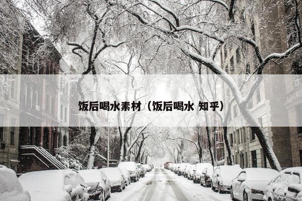 饭后喝水素材(饭后喝水 知乎) 饭后喝水素材(饭后喝水 知乎)