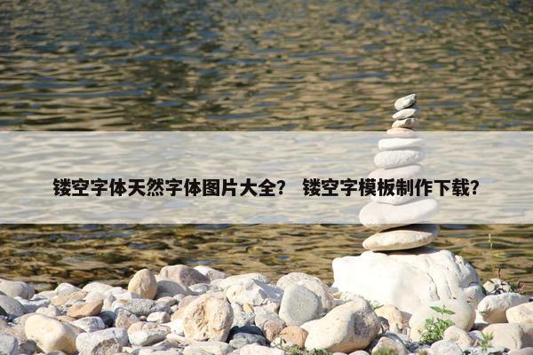 镂空字体天然字体图片大全? 镂空字模板制作下载? 镂空字体天然字体图片大全? 镂空字模板制作下载?