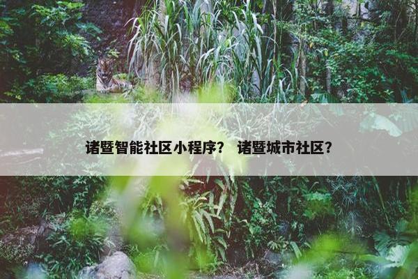 诸暨智能社区小程序？ 诸暨城市社区？