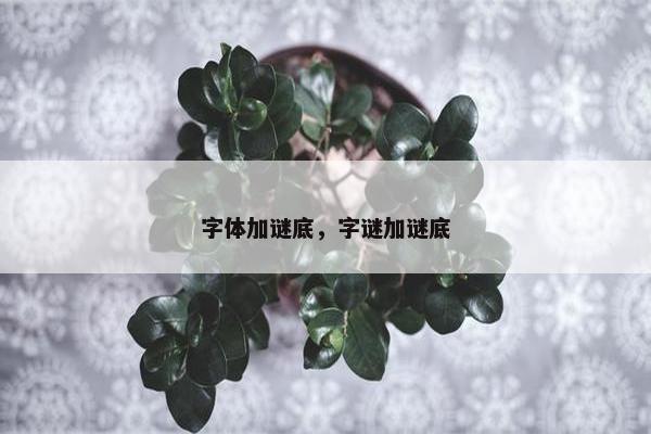 字体加谜底，字谜加谜底