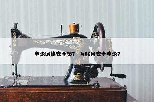 申论网络安全策？ 互联网安全申论？