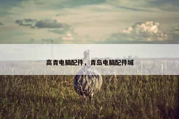 高青电脑配件,青岛电脑配件城 高青电脑配件,青岛电脑配件城