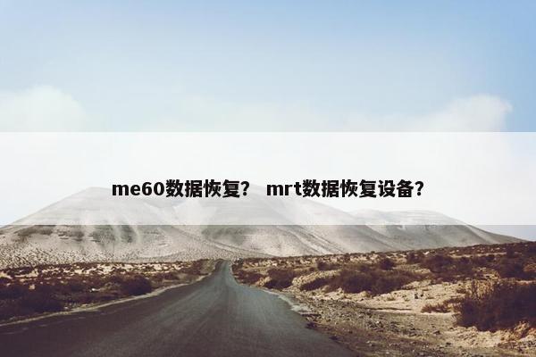 me60数据恢复? mrt数据恢复设备? me60数据恢复? mrt数据恢复设备?