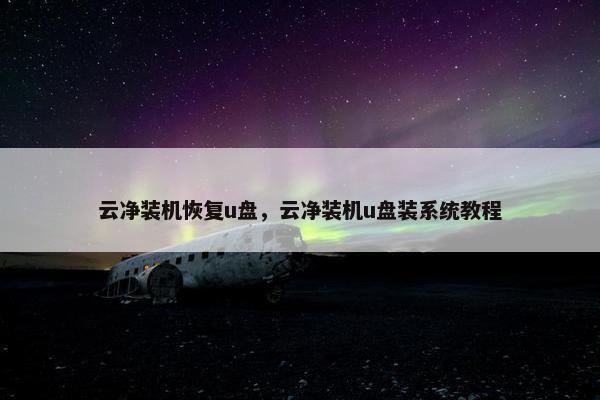 云净装机恢复u盘，云净装机u盘装系统教程