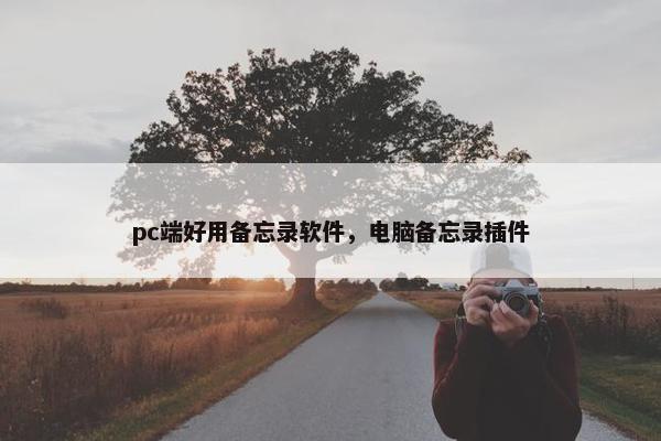 pc端好用备忘录软件,电脑备忘录插件 pc端好用备忘录软件,电脑备忘录插件