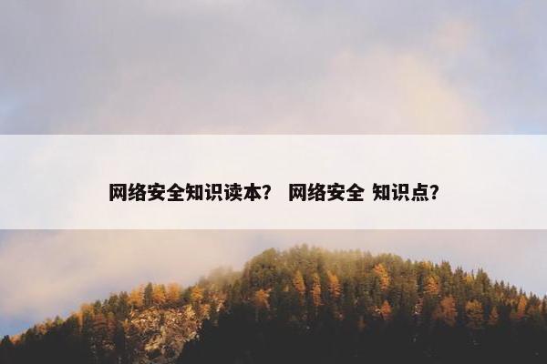 网络安全知识读本? 网络安全 知识点? 网络安全知识读本? 网络安全 知识点?