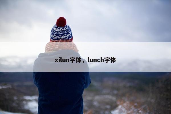 xilun字体，lunch字体
