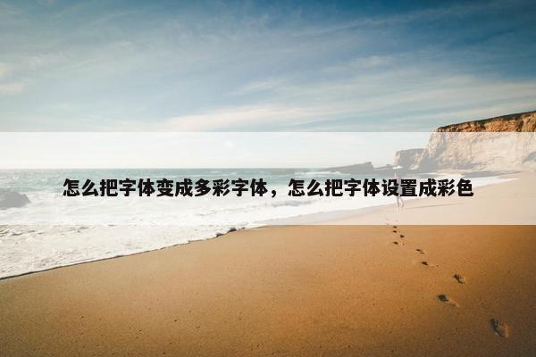 怎么把字体变成多彩字体，怎么把字体设置成彩色