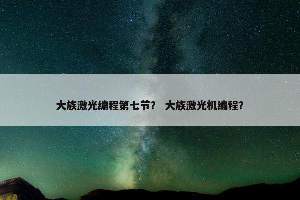 大族激光编程第七节？ 大族激光机编程？