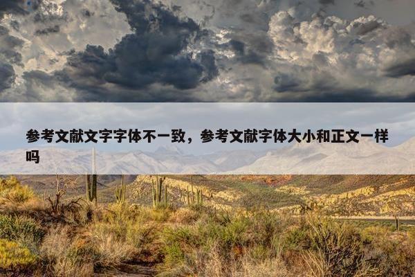 参考文献文字字体不一致，参考文献字体大小和正文一样吗