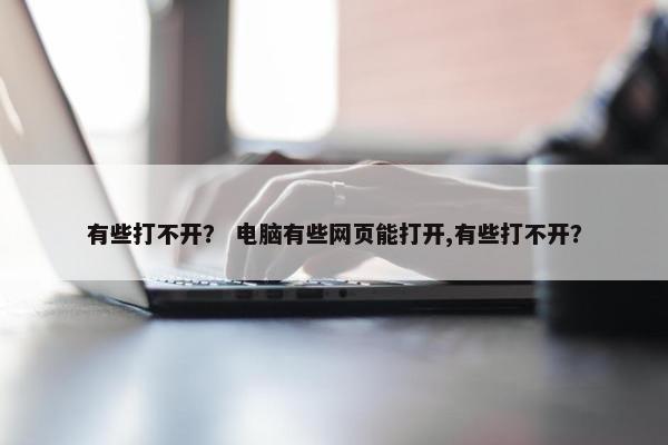 有些打不开？ 电脑有些网页能打开,有些打不开？