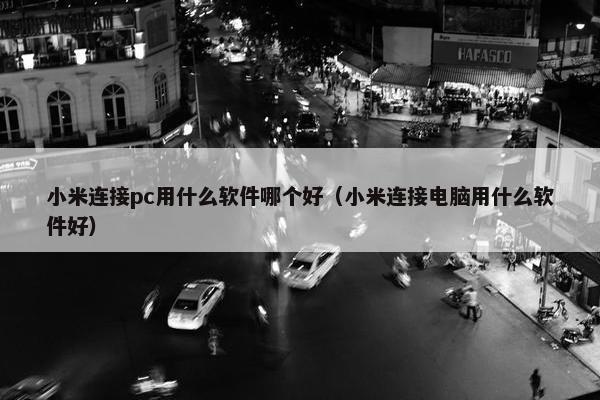 小米连接pc用什么软件哪个好（小米连接电脑用什么软件好）