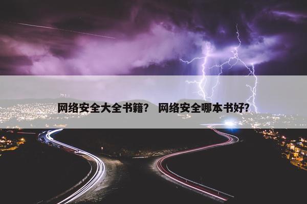 网络安全大全书籍？ 网络安全哪本书好？
