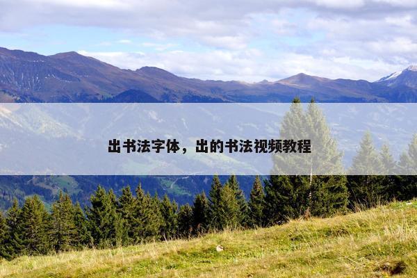 出书法字体，出的书法视频教程