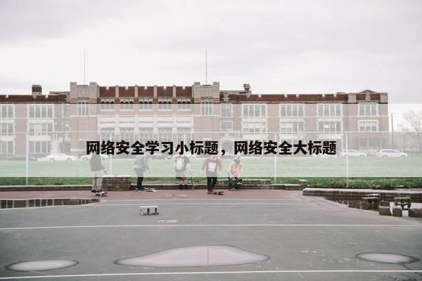 网络安全学习小标题，网络安全大标题