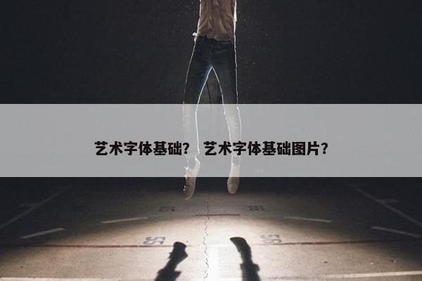 艺术字体基础？ 艺术字体基础图片？