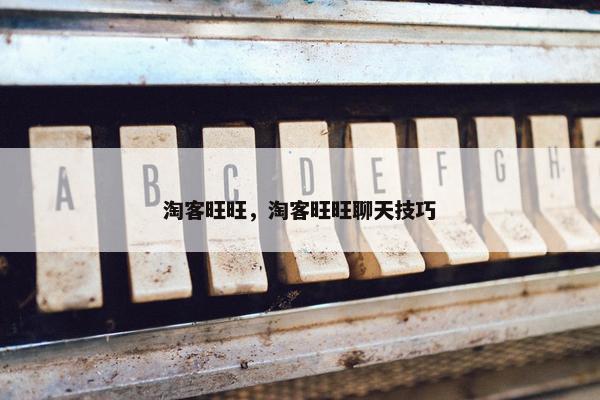 淘客旺旺，淘客旺旺聊天技巧