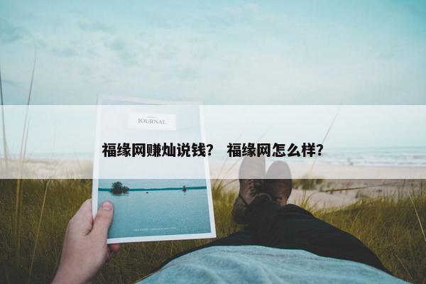 福缘网赚灿说钱？ 福缘网怎么样？