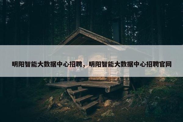 明阳智能大数据中心招聘，明阳智能大数据中心招聘官网