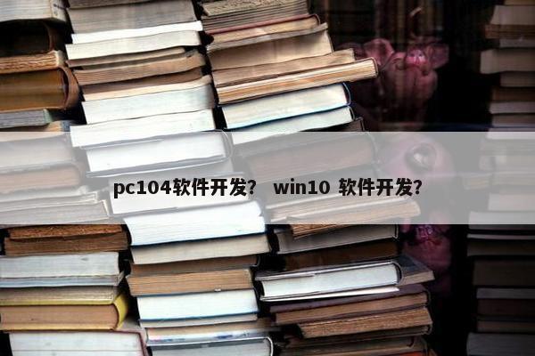 pc104软件开发？ win10 软件开发？