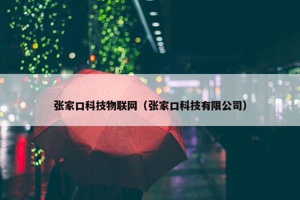 张家口科技物联网（张家口科技有限公司）