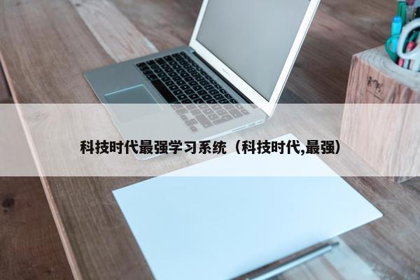 科技时代最强学习系统（科技时代,最强）