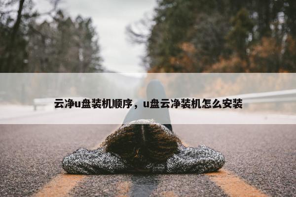云净u盘装机顺序，u盘云净装机怎么安装