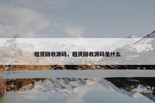 租赁回收源码,租赁回收源码是什么 租赁回收源码,租赁回收源码是什么