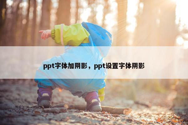 ppt字体加阴影，ppt设置字体阴影