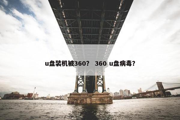 u盘装机被360？ 360 u盘病毒？