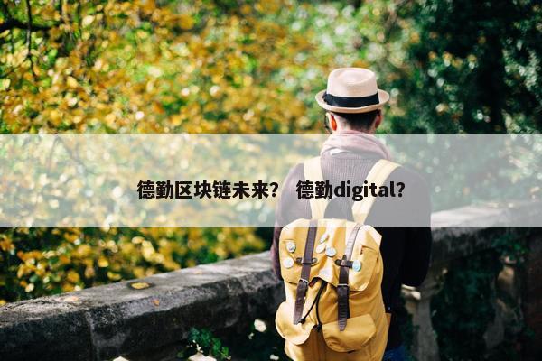 德勤区块链未来? 德勤digital? 德勤区块链未来? 德勤digital?