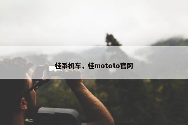 桂系机车，桂mototo官网